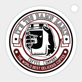 It's Too Damn Early Coffee Company Sticker